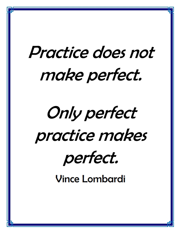 Only perfect practice makes perfect - Vince Lombardi