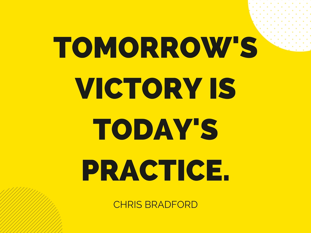 Tomorrow's victory is today's practice
